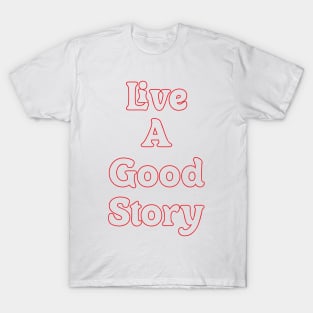 LIVE A GOOD STORY T-Shirt